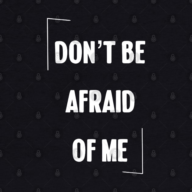 Don't be afraid of me by Quotes and Memes